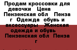 Продам кроссовки для девочки › Цена ­ 400 - Пензенская обл., Пенза г. Одежда, обувь и аксессуары » Женская одежда и обувь   . Пензенская обл.,Пенза г.